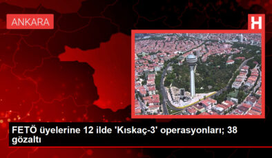 FETÖ üyelerine 12 vilayette ‘Kıskaç-3’ operasyonları; 38 gözaltı