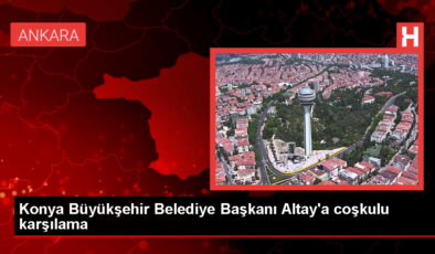 Konya Büyükşehir Belediye Lideri Altay’a coşkulu karşılama