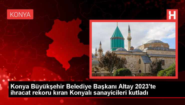 Konya, Tarihinin En Yüksek İhracat Hacmine Ulaştı