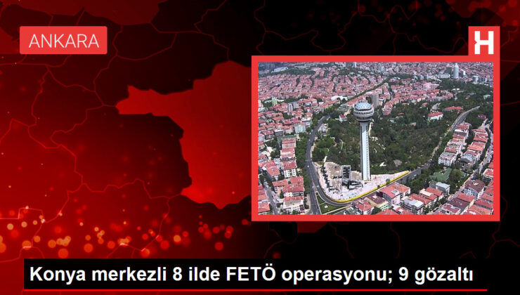 Konya’da FETÖ/PDY Operasyonu: 9 Kuşkulu Gözaltına Alındı