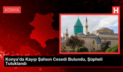 Konya’da Kayıp Şahsın Cesedi Bulundu, Kuşkulu Tutuklandı